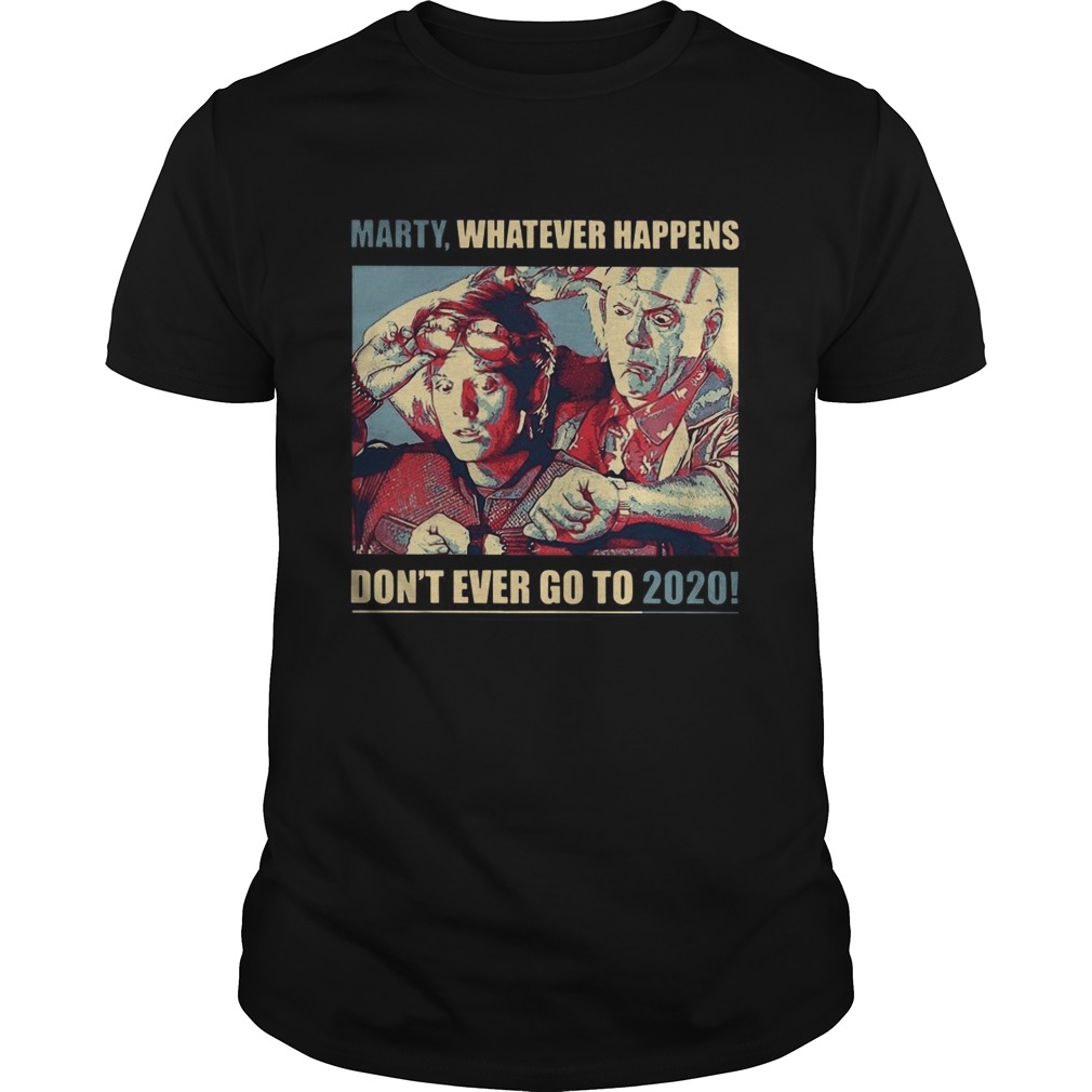 Marty Whatever Happens Dont Ever Go To 2020 shirt