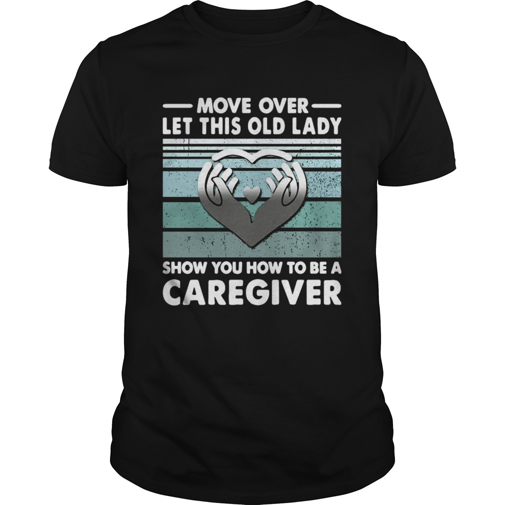 Move Over Let This Old Lady Show You How To Be A Caregiver Vintage shirt