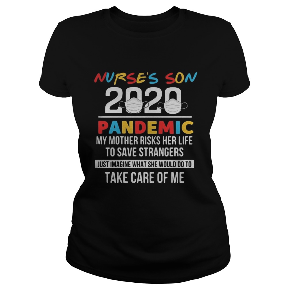 Nurses son 2020 pandemic my mother risks her life to save strangers just imagine what she would do Classic Ladies