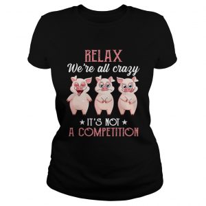 Relax Were All Crazy Its Not A Competition  Classic Ladies