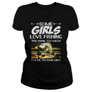 Some girls love fishing and drink too much its me im some girls vintage retro  Classic Ladies