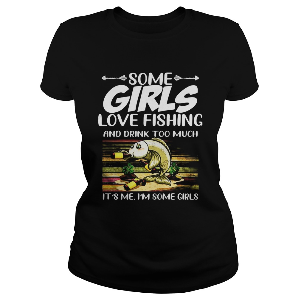 Some girls love fishing and drink too much its me im some girls vintage retro  Classic Ladies