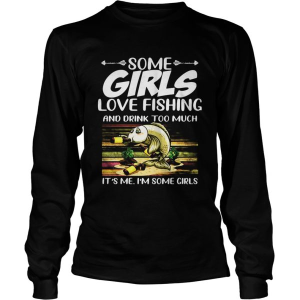 Some girls love fishing and drink too much its me im some girls vintage retro  Long Sleeve