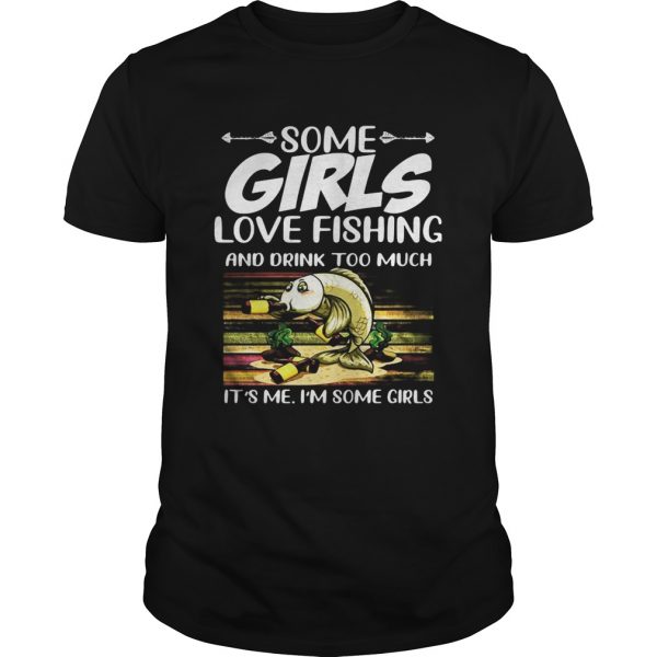 Some girls love fishing and drink too much its me im some girls vintage retro  Unisex
