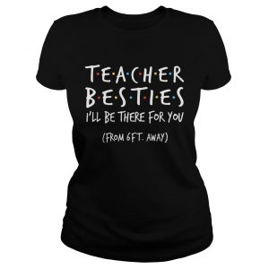 Teacher Besties Ill Be There For You From 6Ft Away  Classic Ladies