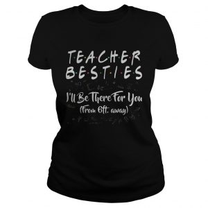 Teacher besties ill be there for you from 6ft away black  Classic Ladies