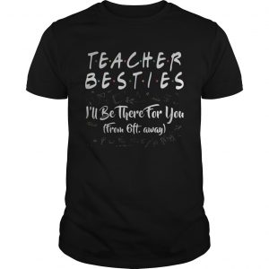 Teacher besties ill be there for you from 6ft away black  Unisex