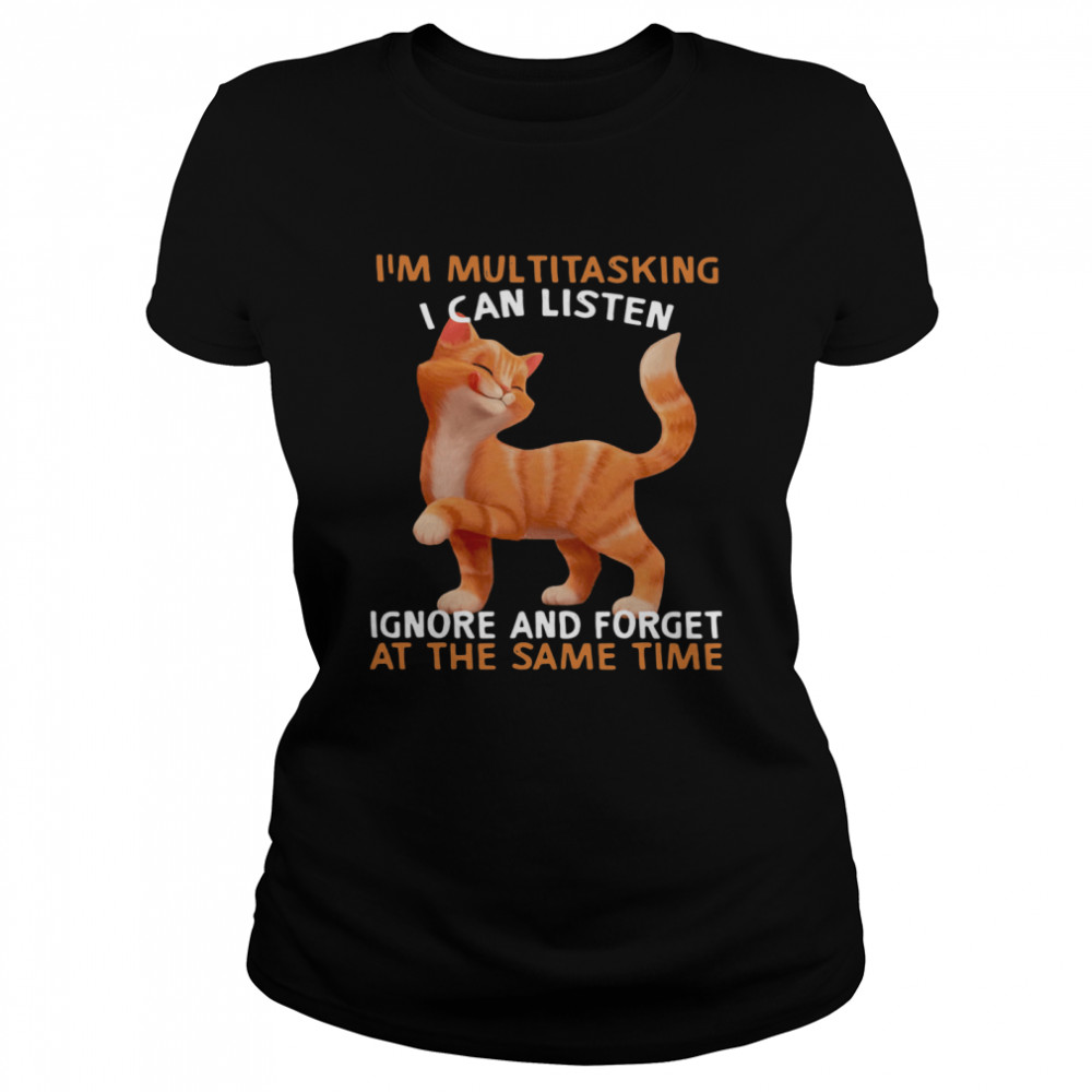 Cat I'm Multitasking I Can Listen Ignore And Forget At The Same Time  Classic Women's T-shirt