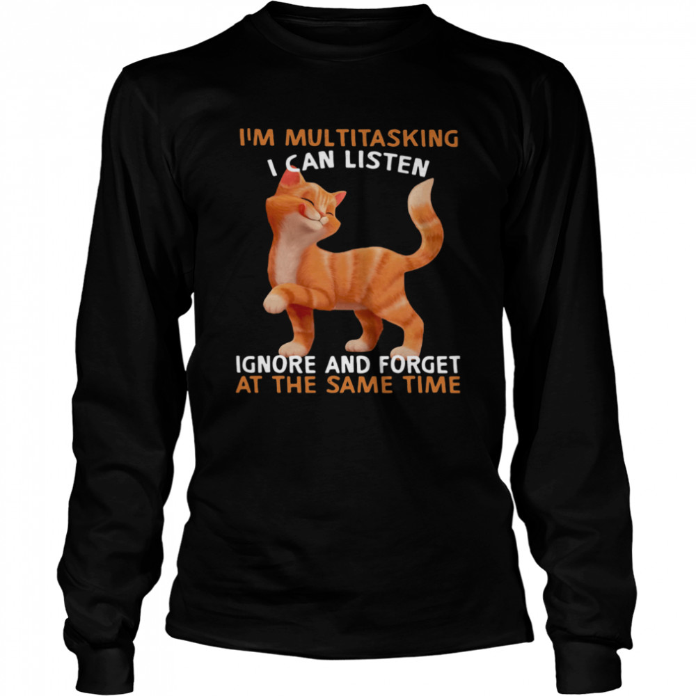 Cat I'm Multitasking I Can Listen Ignore And Forget At The Same Time  Long Sleeved T-shirt