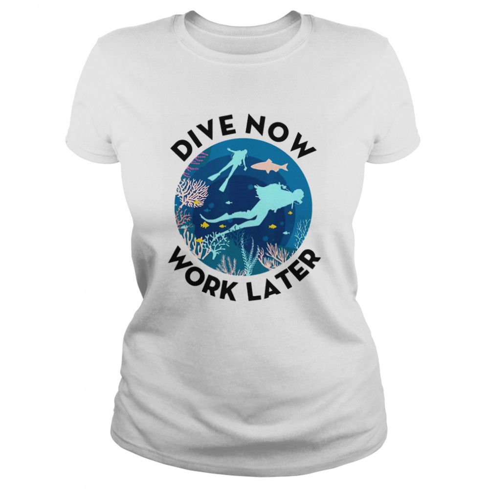 Dive Now Work Later Scuba Diver Diving  Classic Women's T-shirt