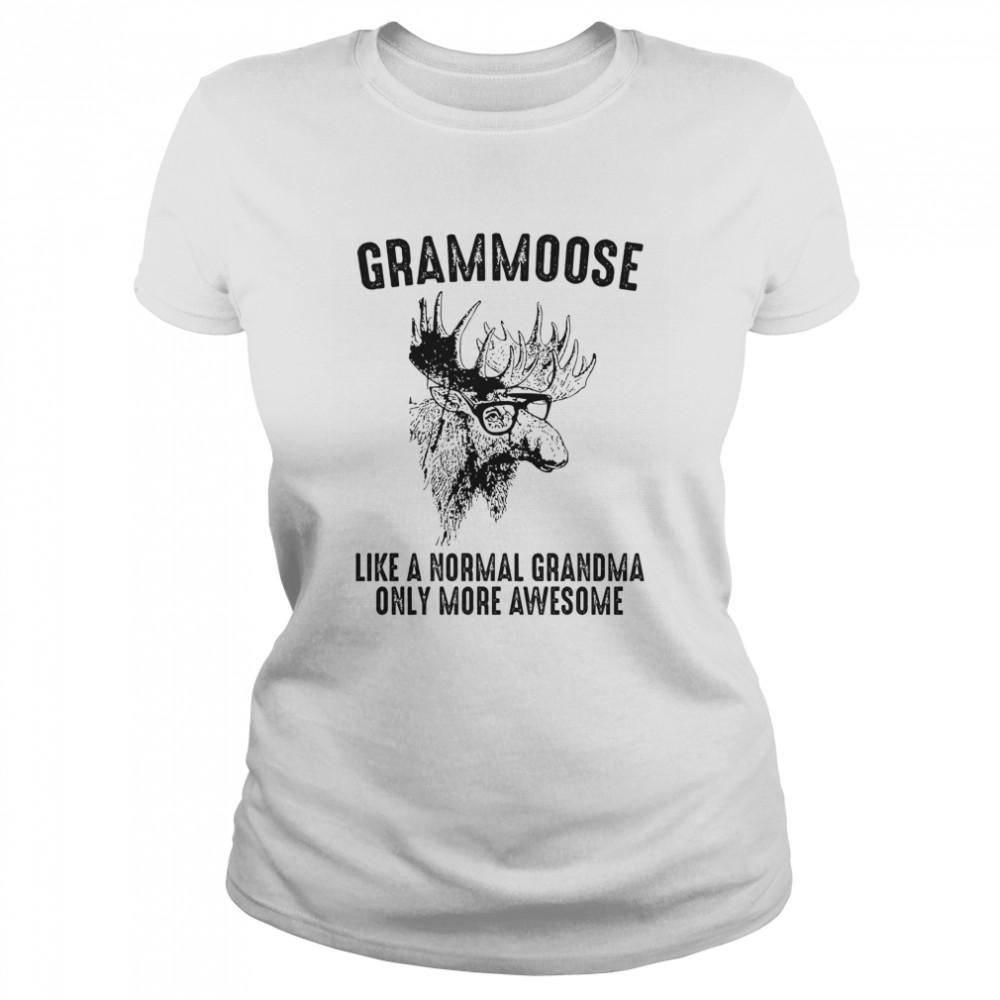 Grammoose Like A Normal Grandma Only More Awesome  Classic Women's T-shirt