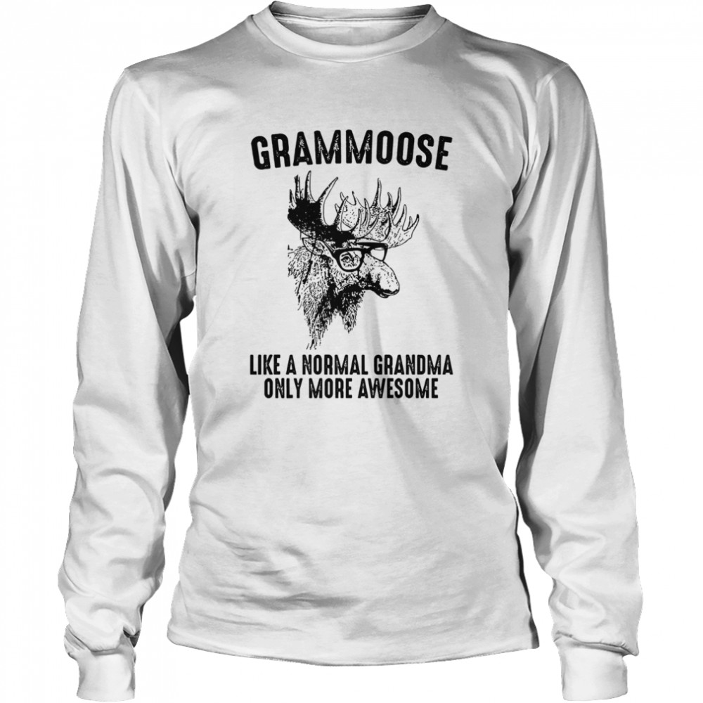 Grammoose Like A Normal Grandma Only More Awesome  Long Sleeved T-shirt