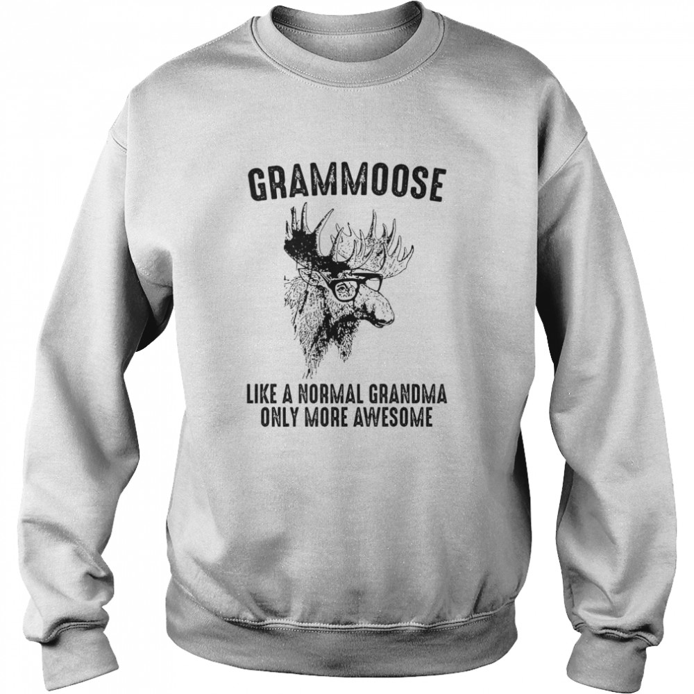 Grammoose Like A Normal Grandma Only More Awesome  Unisex Sweatshirt