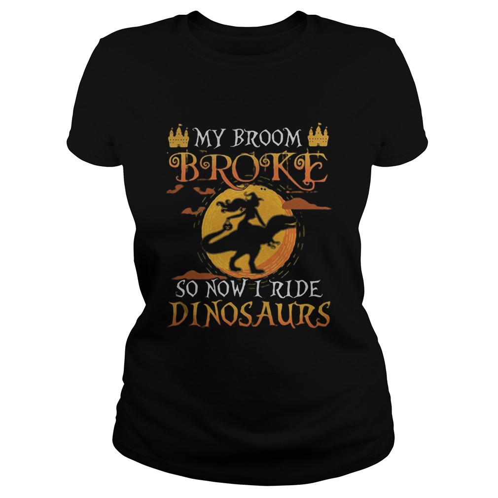 Halloween my broom broke so now i ride dinosaurs  Classic Ladies