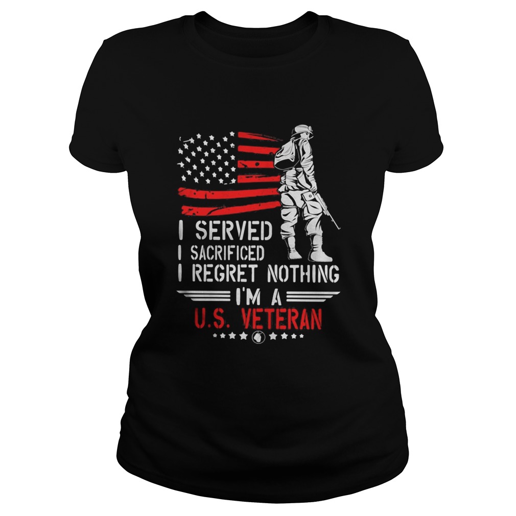 I Served I Sacrificed I Regret Nothing Im A Us Veteran american Flag Independence Day  Classic Ladies