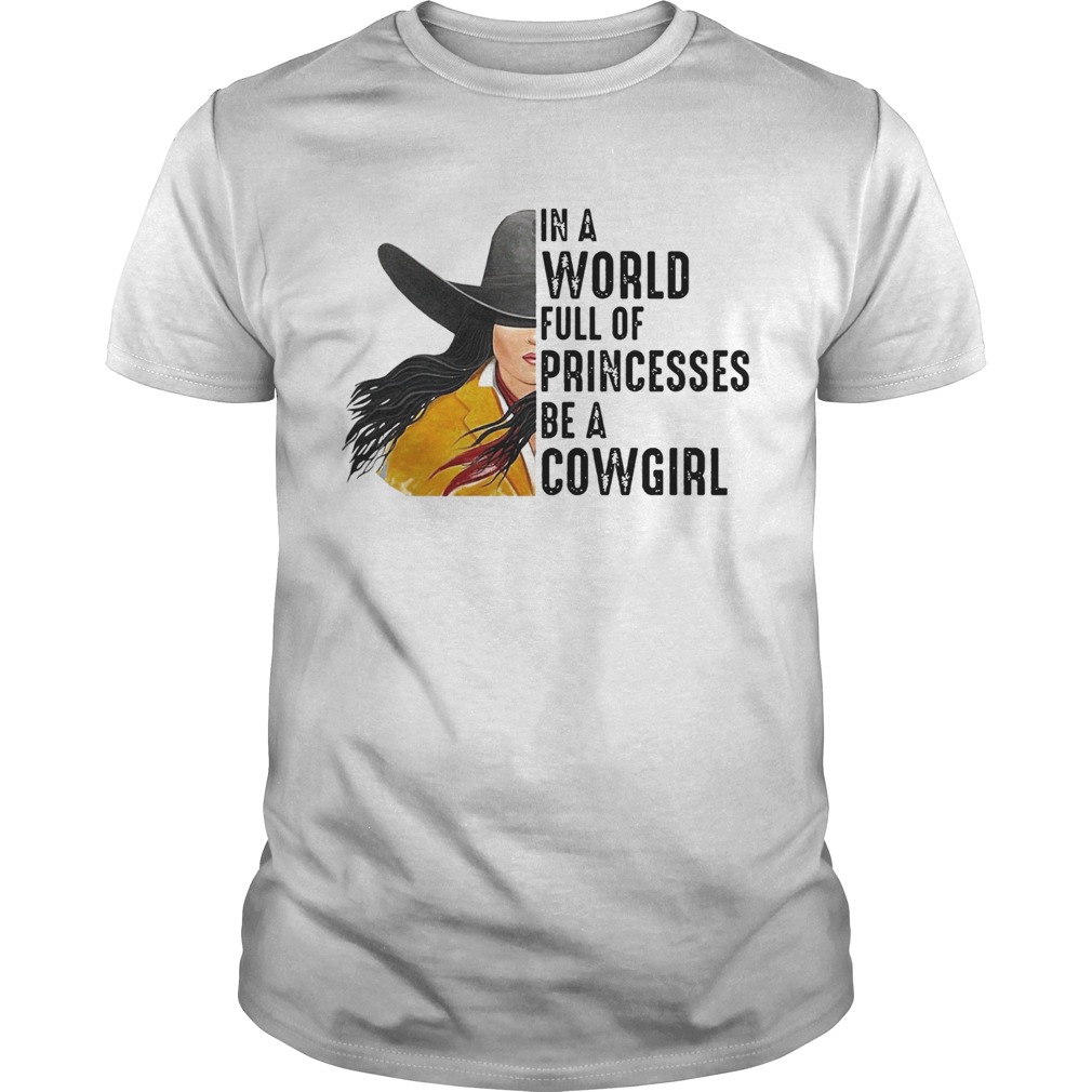 In A World Full Of Princesses Be A Cowgirl shirt