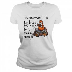 It’s Always Better To Have Too Much To Read Than Not Enough  Classic Women's T-shirt