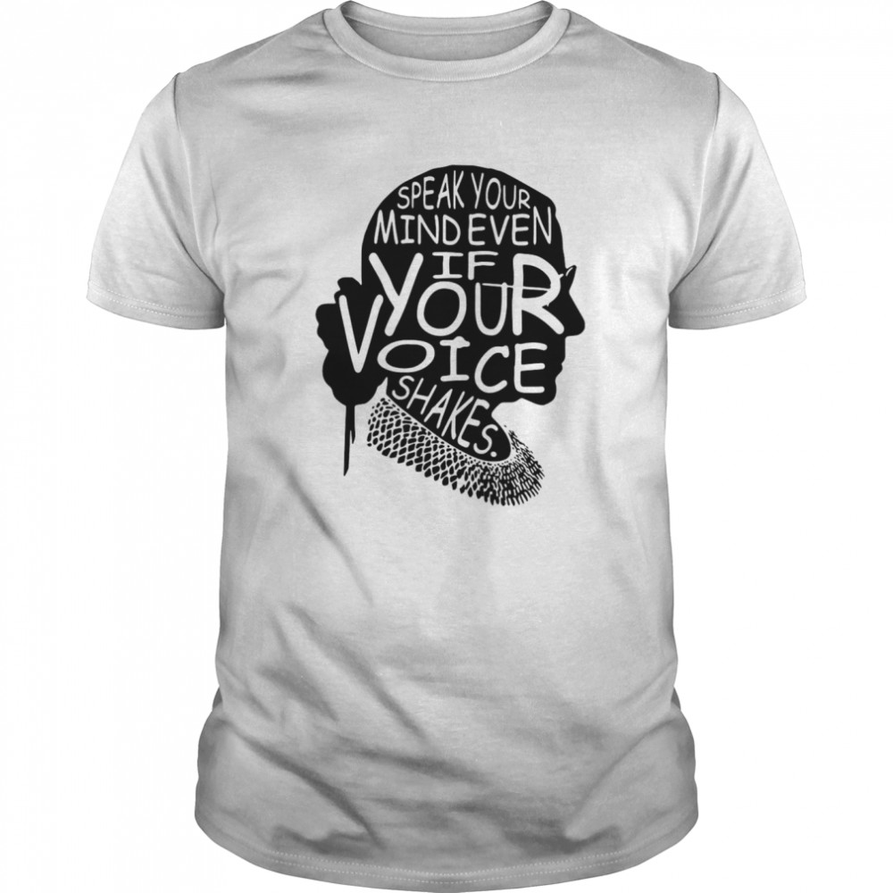 Notorious RBG Speak Your Mind Even If Your Voice Shakes shirt