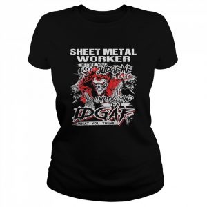 Sheet metal worker before you judge please understand that idgaf what you think satan  Classic Women's T-shirt