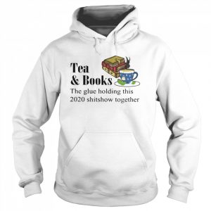Tea & books the glue holding this 2020 shitshow toghether quote  Unisex Hoodie