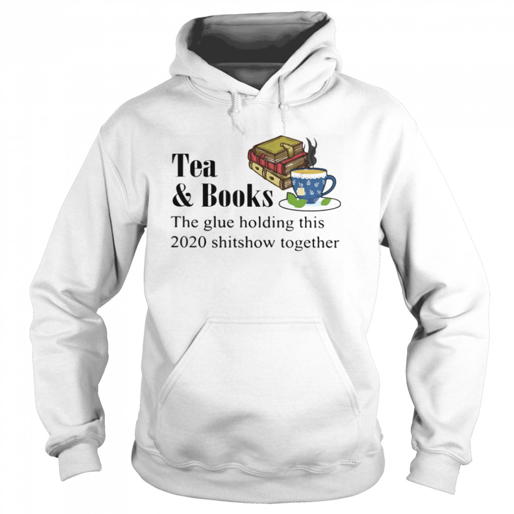 Tea & books the glue holding this 2020 shitshow toghether quote  Unisex Hoodie