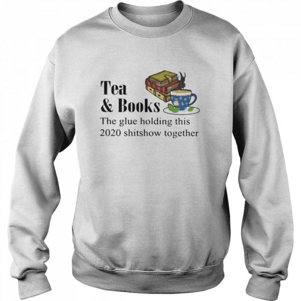 Tea & books the glue holding this 2020 shitshow toghether quote  Unisex Sweatshirt