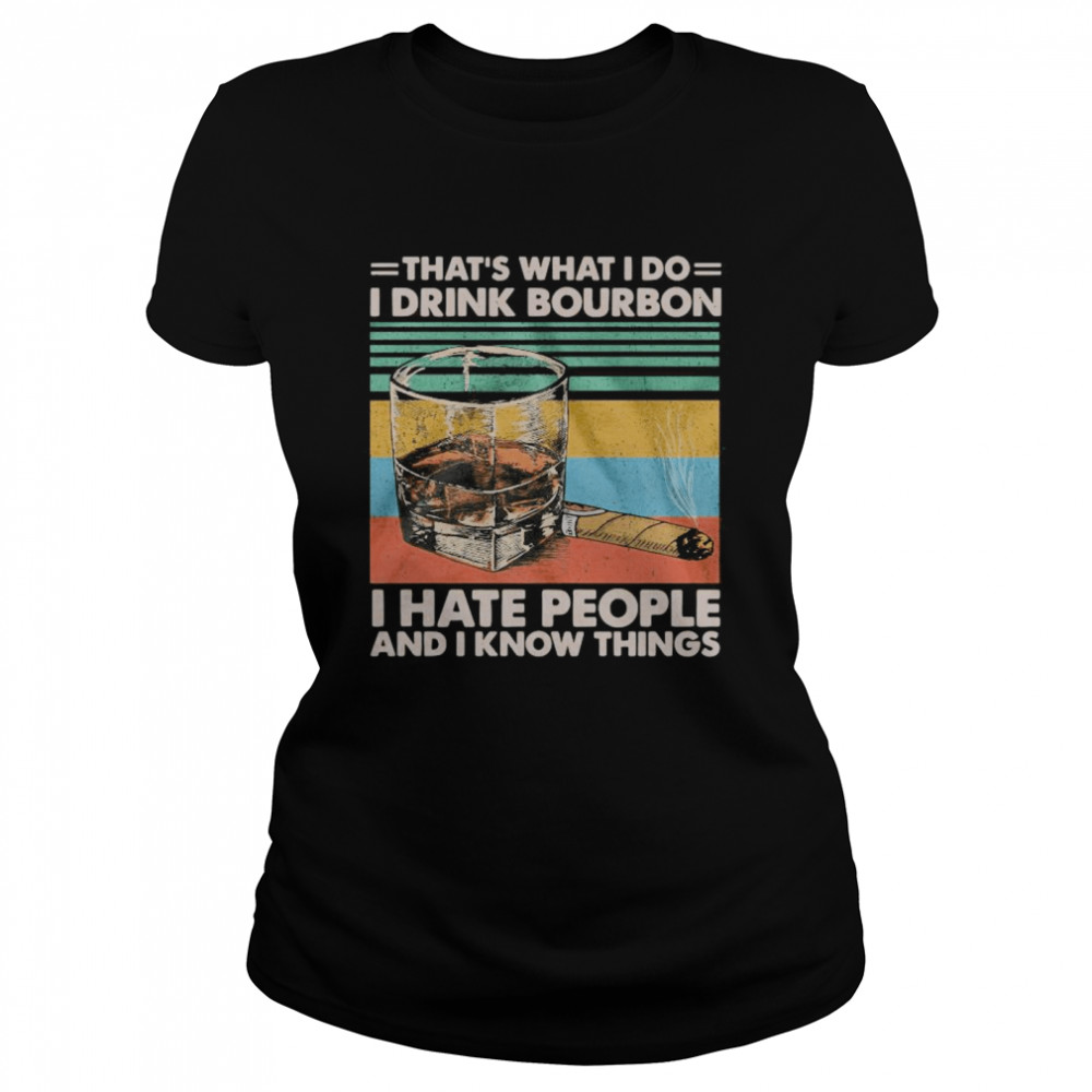 That’s What I Do I Drink Bourbon I Hate People And I Know Things Vintage  Classic Women's T-shirt