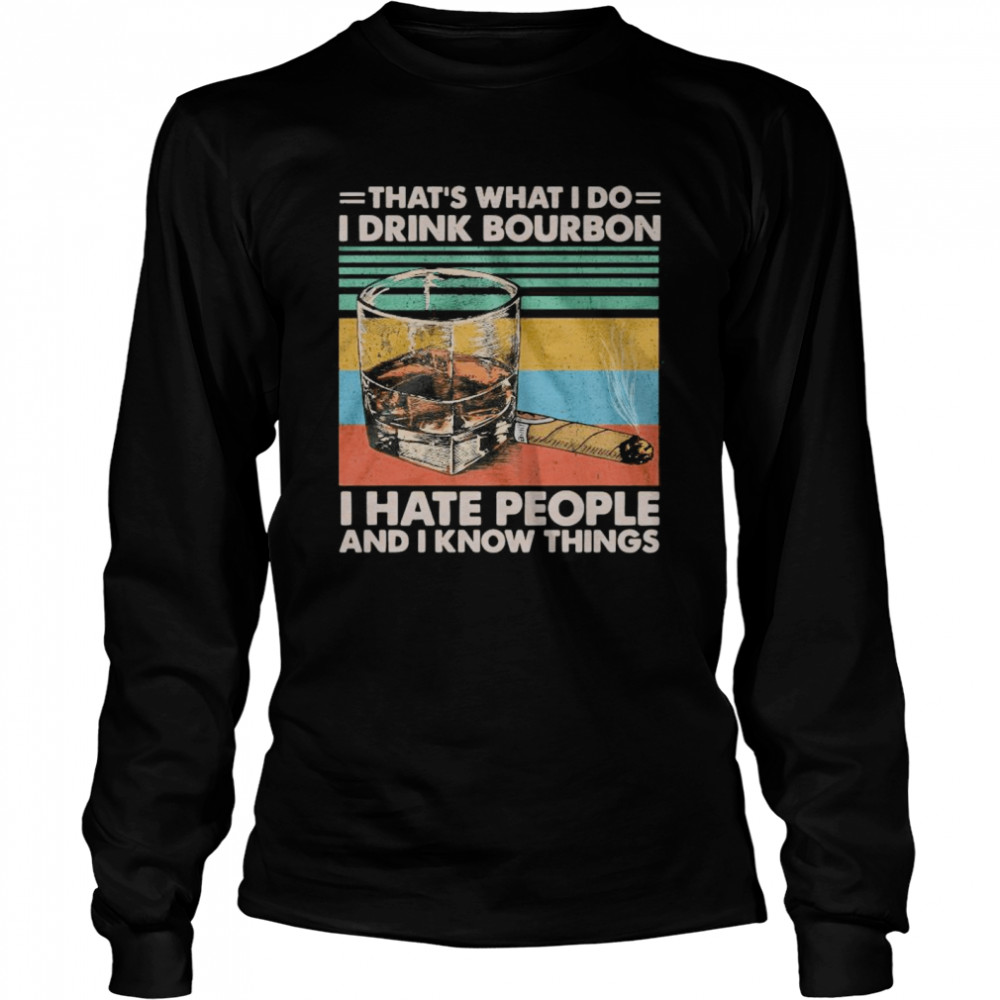 That’s What I Do I Drink Bourbon I Hate People And I Know Things Vintage  Long Sleeved T-shirt