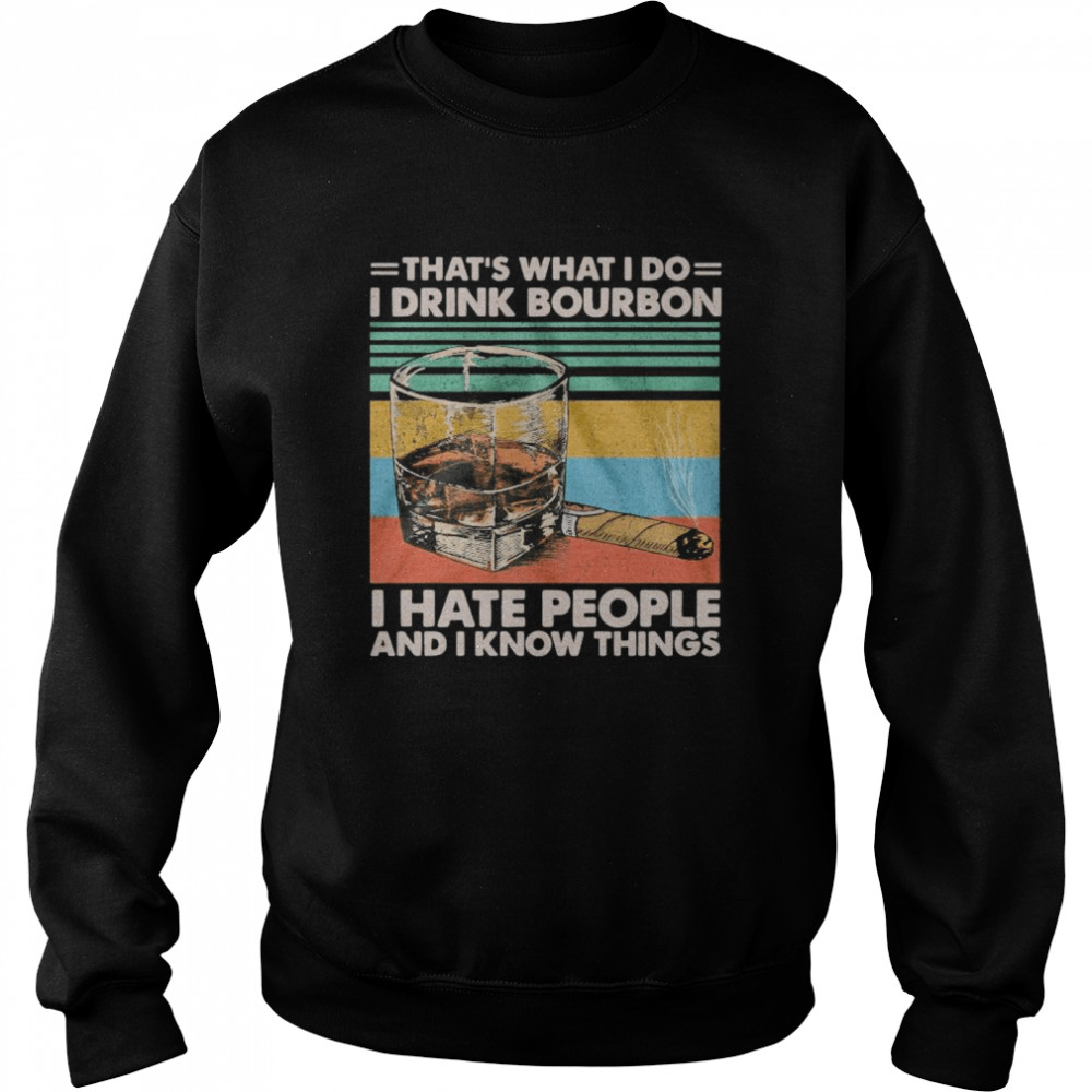 That’s What I Do I Drink Bourbon I Hate People And I Know Things Vintage  Unisex Sweatshirt