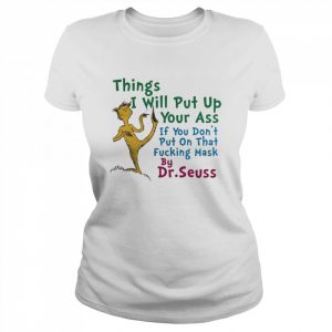 Things i will out up your ass if you don’t put on that fuxking mask by dr. seuss  Classic Women's T-shirt