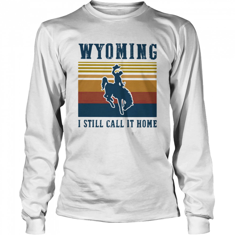 WYOMING I STILL CALL IT HOME VINTAGE RETRO  Long Sleeved T-shirt