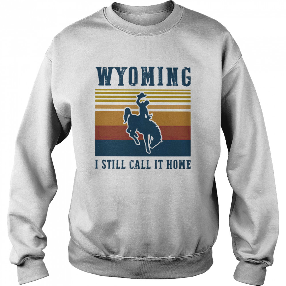 WYOMING I STILL CALL IT HOME VINTAGE RETRO  Unisex Sweatshirt