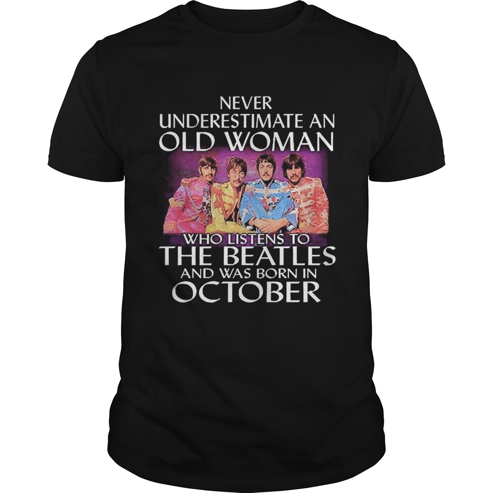 1603191801Never Underestimate An Old Woman Who Listens To The Beatles And Was Born In October shirt