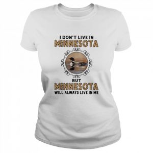 I Don’t Live In Minnesota But Minnesota Will Always Live In Me  Classic Women's T-shirt