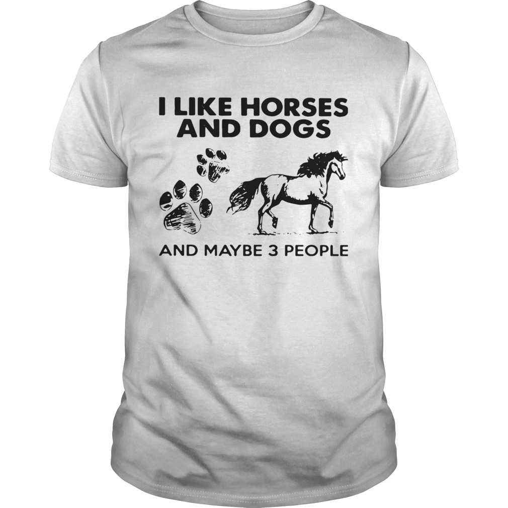 I Like Horses And Dogs And Maybe 3 People shirt