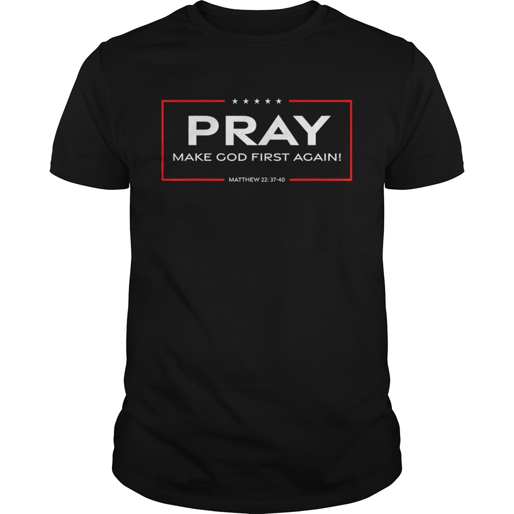 Pray Make God First Again shirt