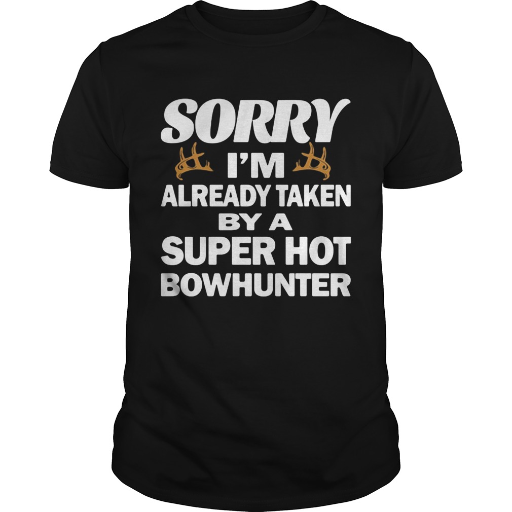 Sorry im already taken by a super hot bowhunter quote shirt