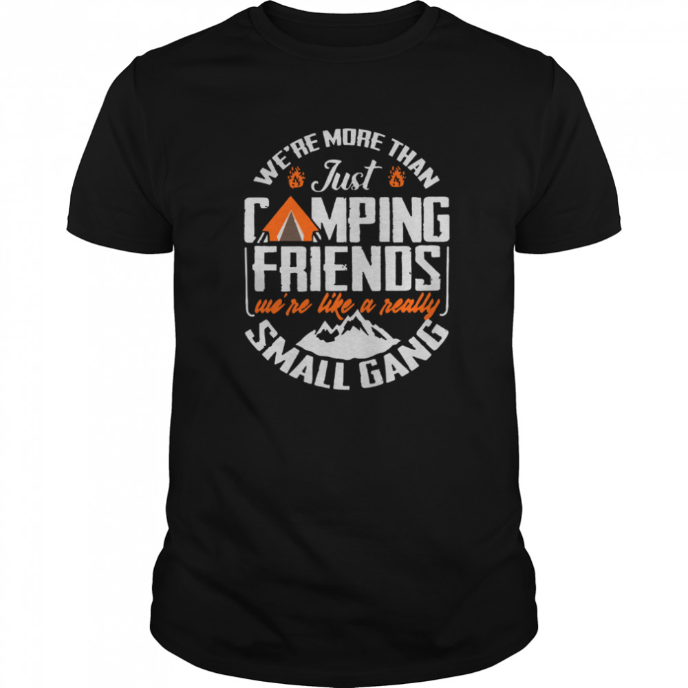 Wes’re More Than Just Camping Friends Wes’re Like A Really Small Gang shirts