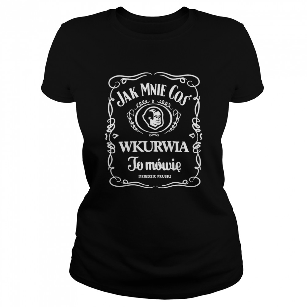 Jak Mnie Cos Wkurwia To Mowie Dziedzic Pruski  Classic Women's T-shirt