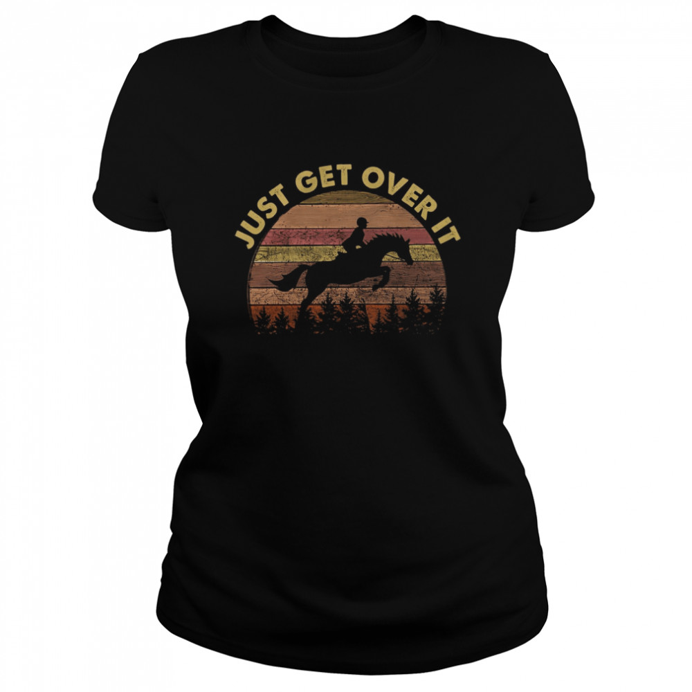 Just Get Over It  Classic Women's T-shirt