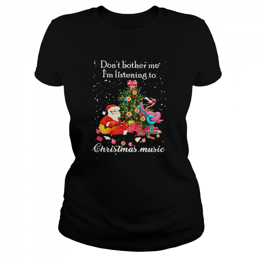 Santa Claus and Flamingo Don’t Bother Me I’m Listening To Christmas Music  Classic Women's T-shirt