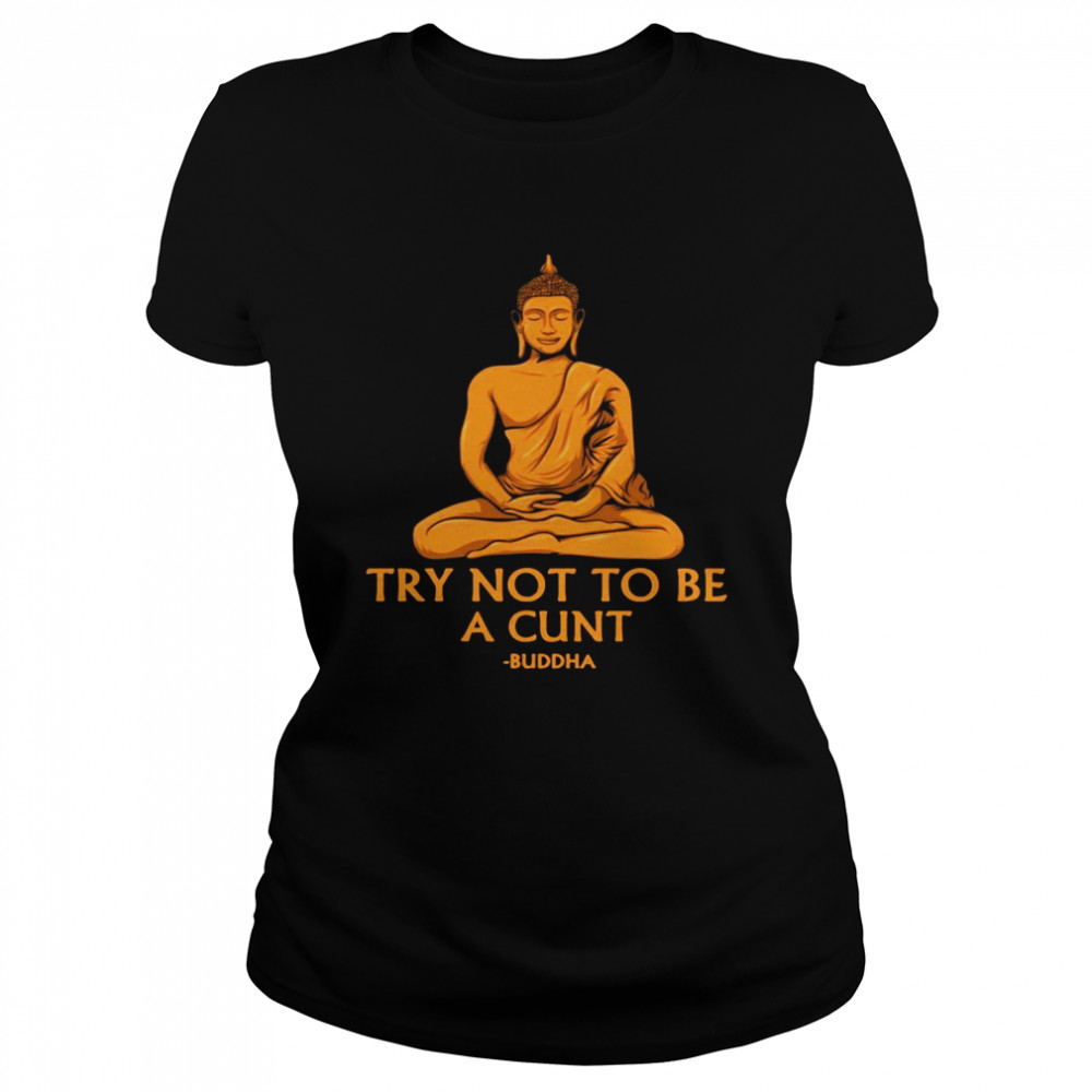 Try Not To Be A Cutnt Buddha Yoga  Classic Women's T-shirt