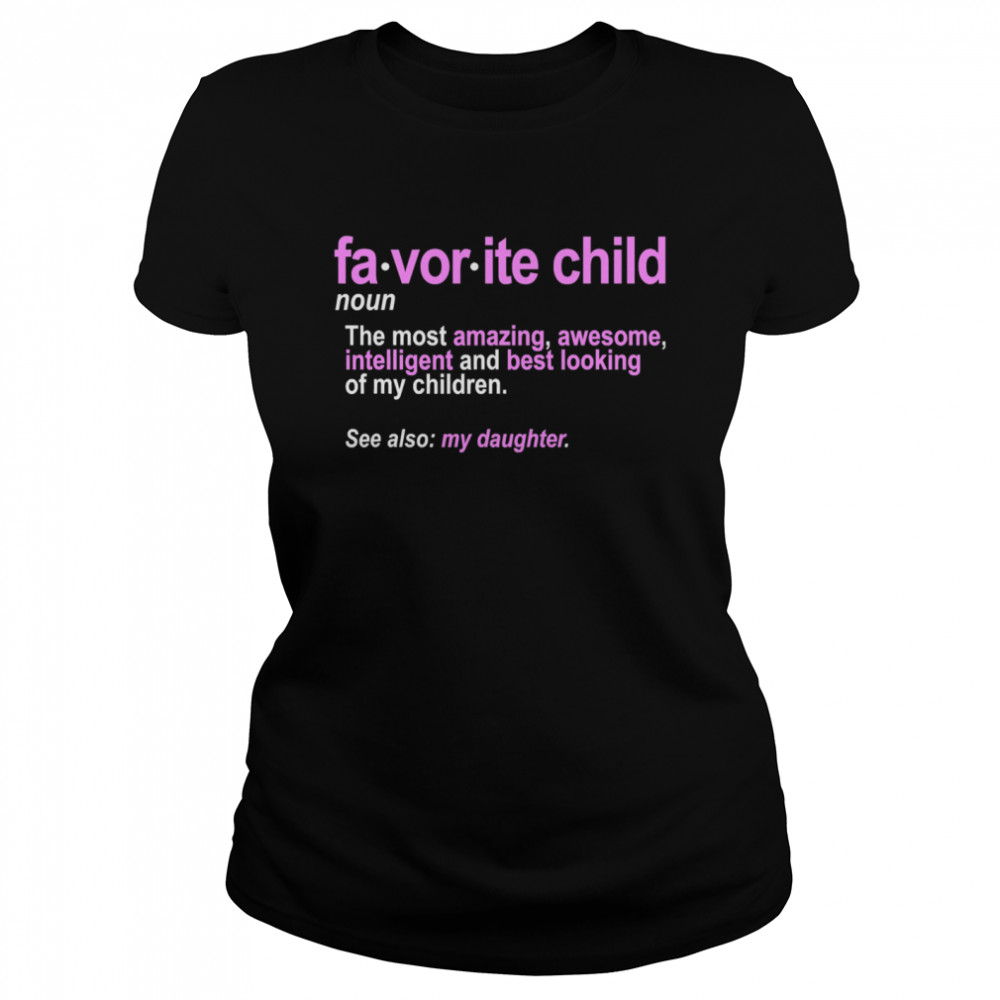 Favorite Child Definition The Most Amazing Awesome Intelligent Mom And Dad Daughter  Classic Women's T-shirt