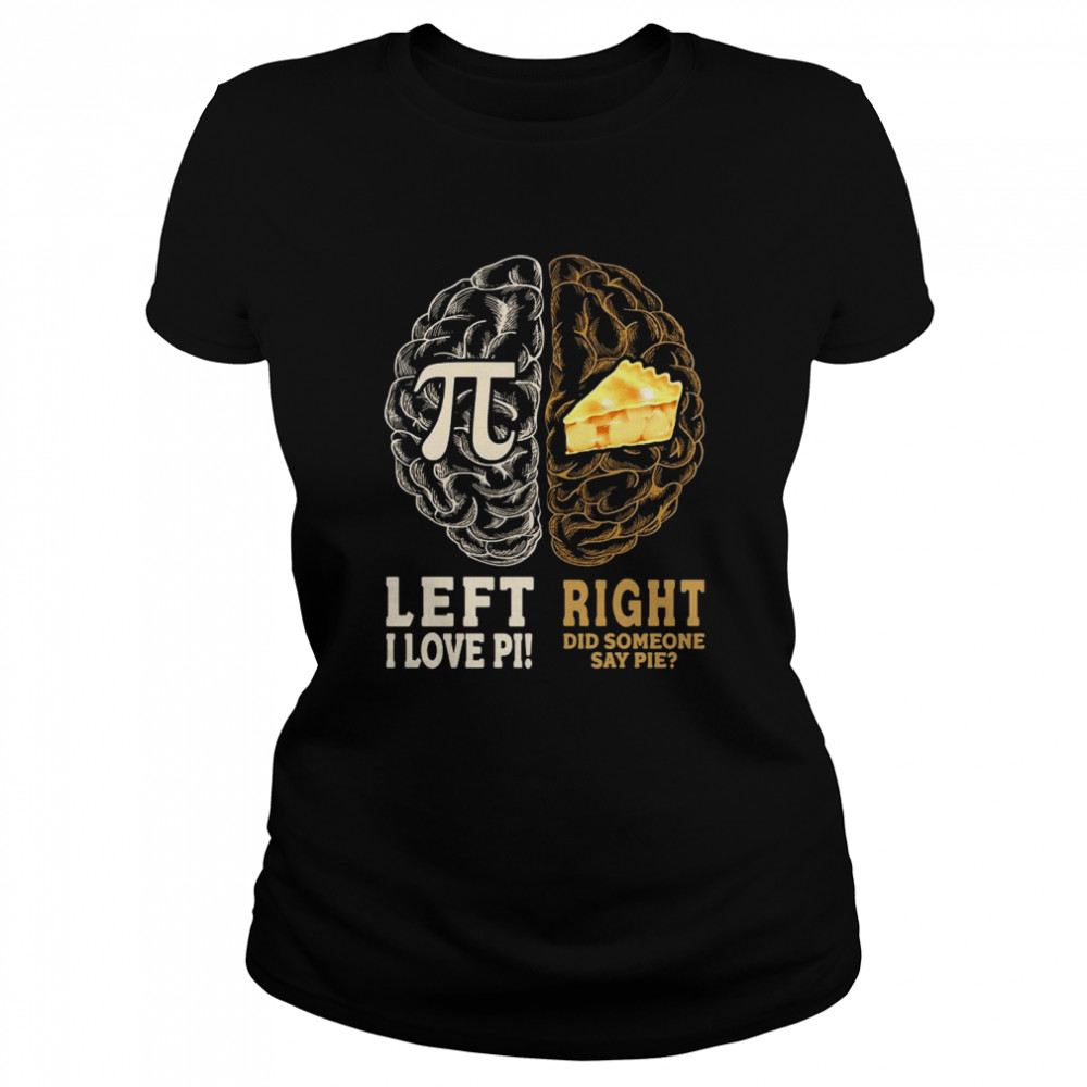 Left I Love Pi Right Did Someone Say Pie  Classic Women's T-shirt