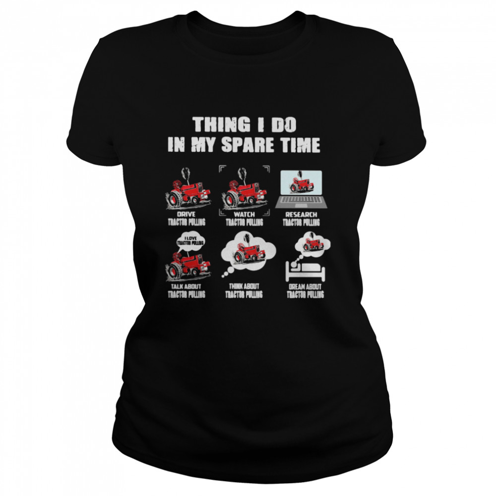 Six Thing I Do In My Spare Time Tractor Pulling  Classic Women's T-shirt