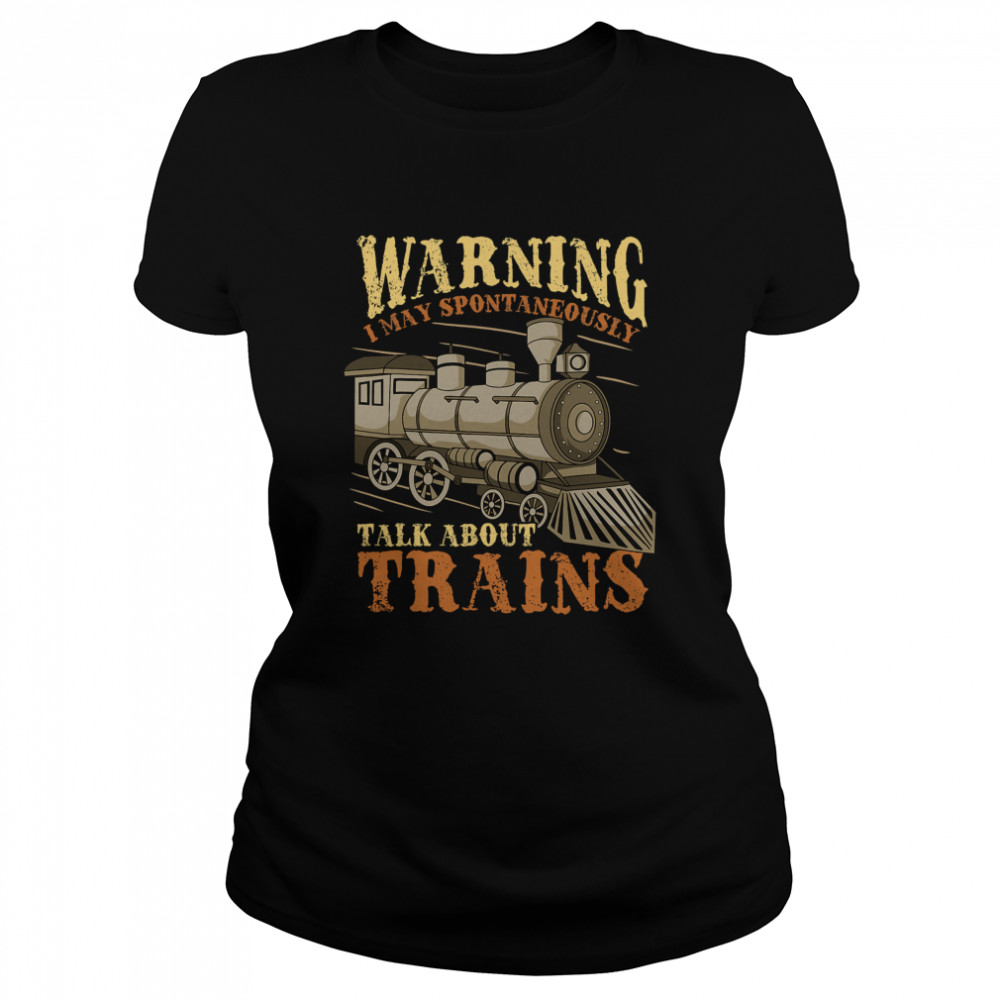 Warning I May Spontaneously Talk About Trains Trainspotter  Classic Women's T-shirt