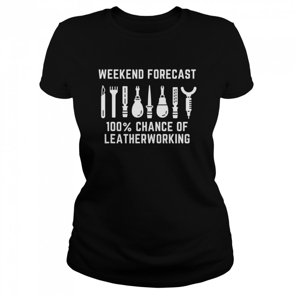 Weekend Forecast 100% Change Of Leather Craftsman Leatherworking  Classic Women's T-shirt