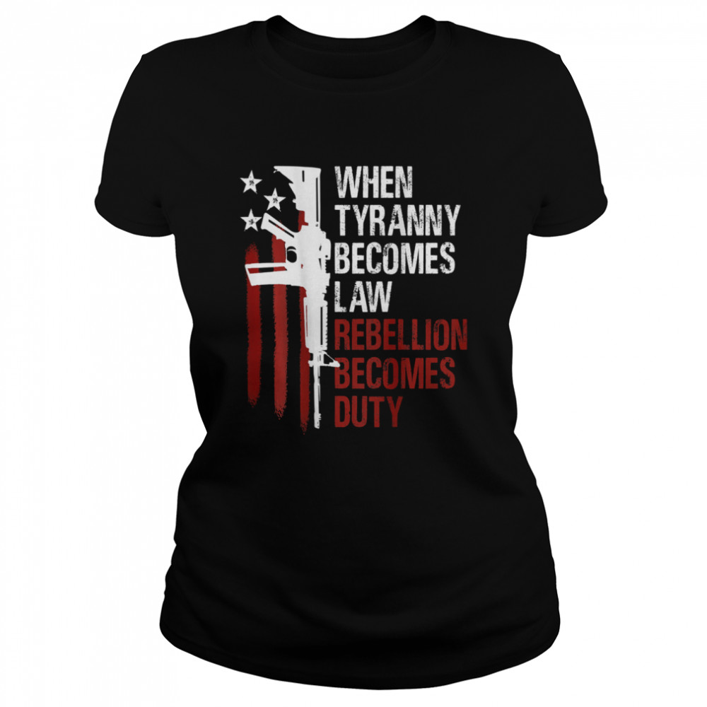 When Tyranny Becomes Law Rebellion Becomes Duty American Flag Veterans  Classic Women's T-shirt