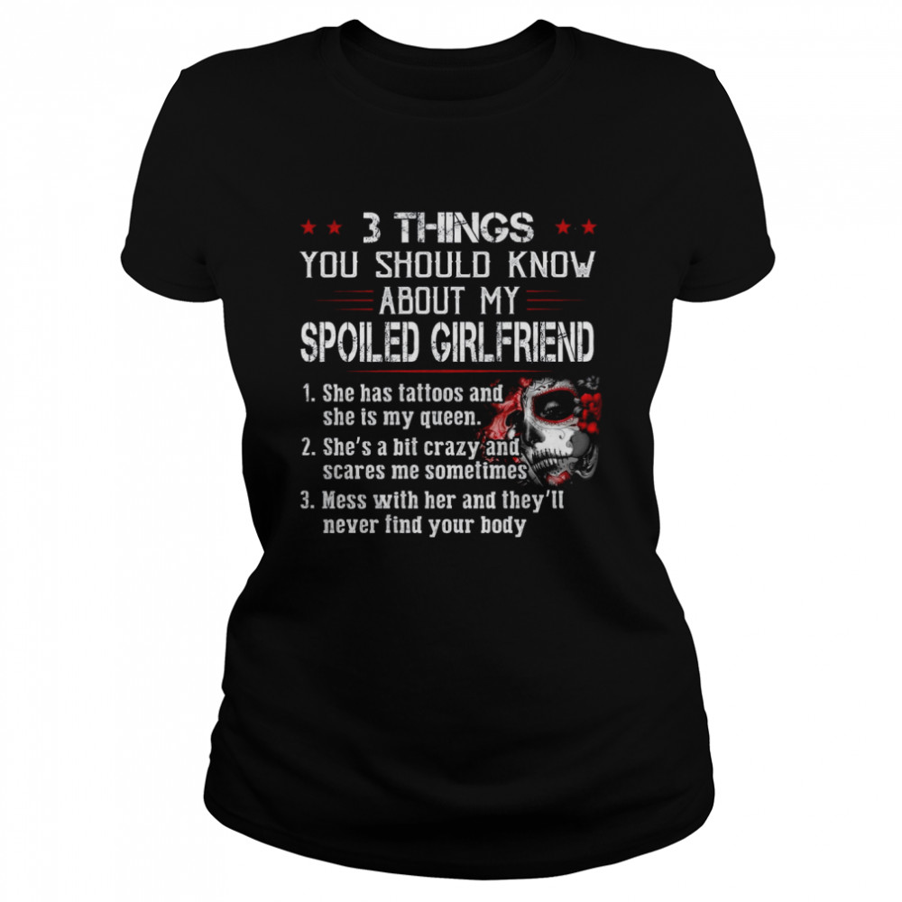 3 Things You Should Know About My Spoiled Girlfriend  Classic Women's T-shirt