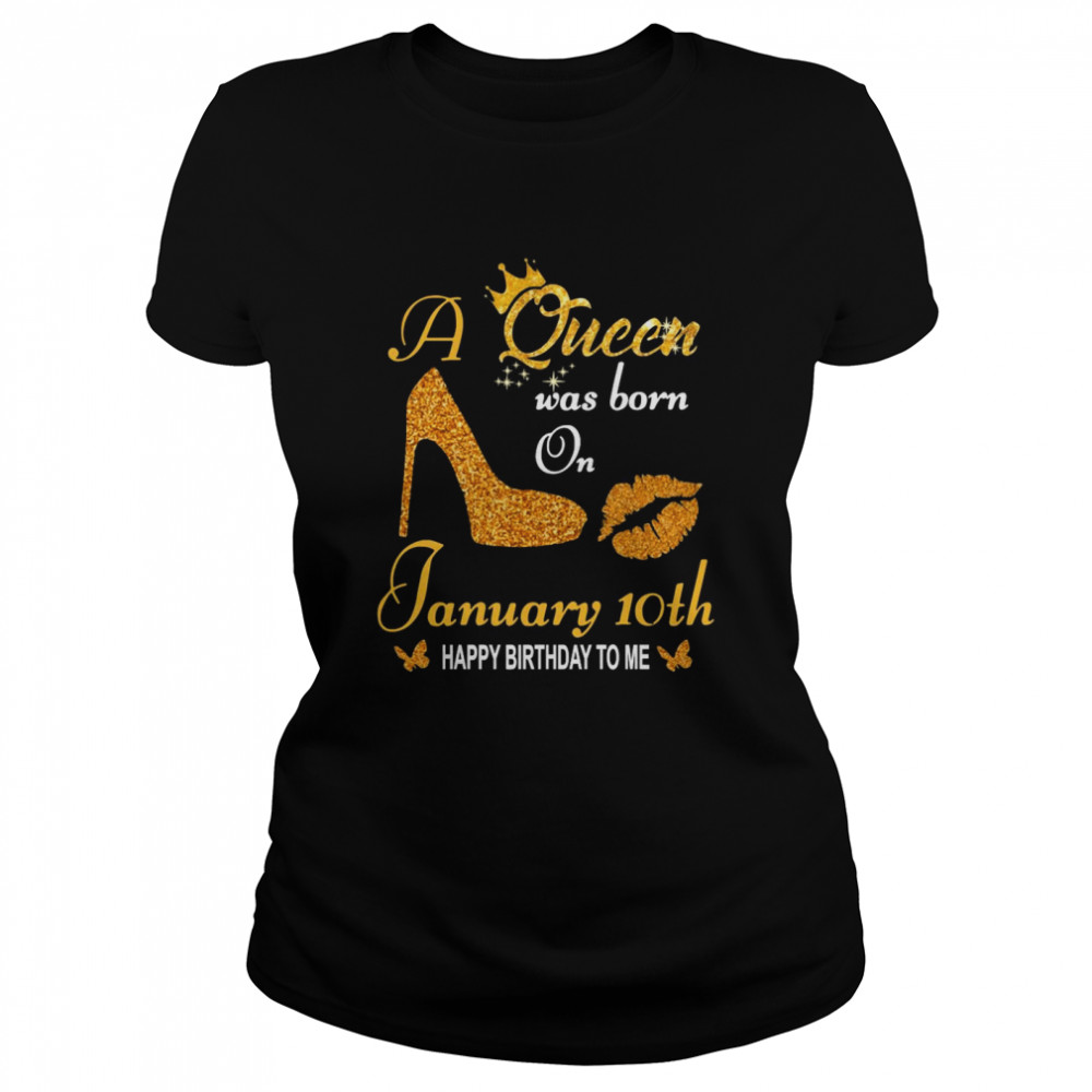 A Queen Was Born On 10th January Happy Birthday To Me  Classic Women's T-shirt